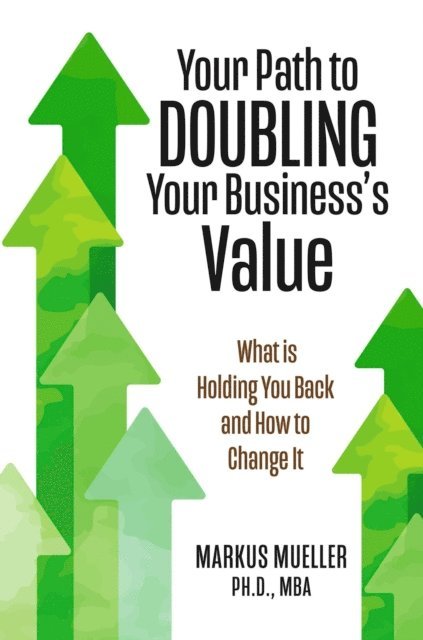 Markus Mueller - Your Path to Doubling Your Business's Value, E-bok