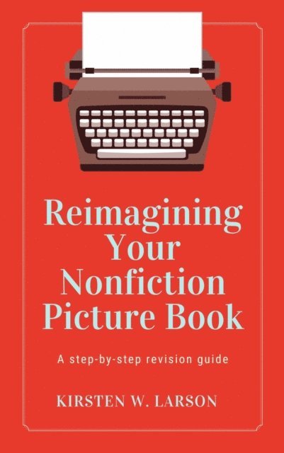Kirsten W. Larson - Reimagining Your Nonfiction Picture Book, E-bok