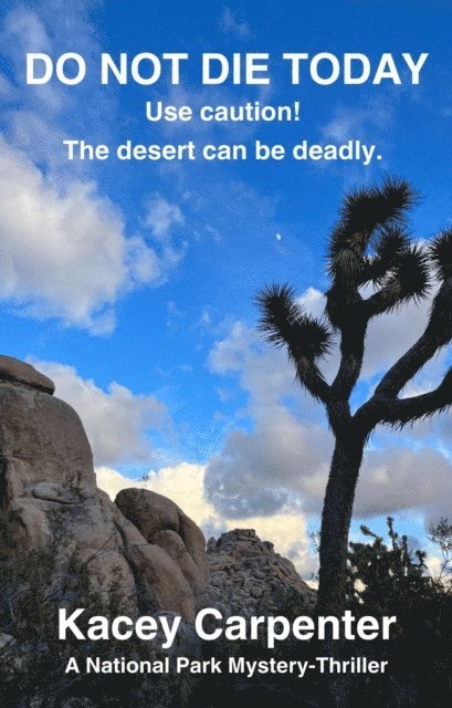 Kacey Carpenter - Do Not Die Today. Use Caution! The Desert Can Be Deadly., E-bok