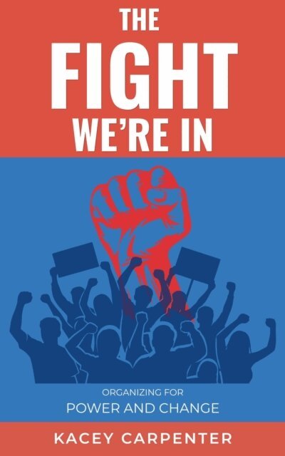Kacey Carpenter - Fight We're In: Organizing for Power and Change, E-bok