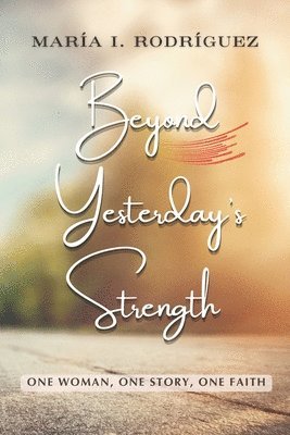 María Isabel Rodríguez - Beyond Yesterday's Strength, Häftad