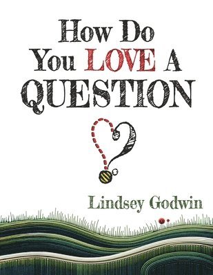 Lindsey Godwin - How Do You Love A Question?, Häftad