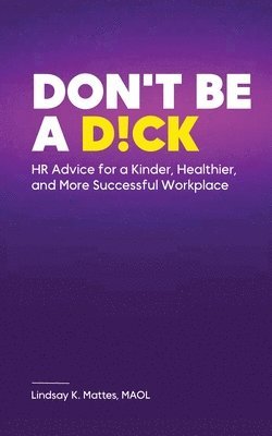 Lindsay K Mattes - Don't Be A D!ck HR Advice for a Kinder, Healthier, and More Successful Workplace, Häftad