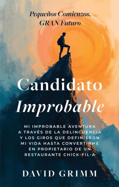 David Grimm - Candidato Improbable: Mi Improbable Aventura a Traves de la Delincuencia y los Giros que Definieron mi Vida hasta Convertirme en Propietario de un Restaurante Chick-Fil-A, E-bok
