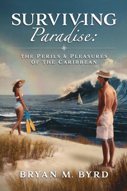 Bryan M. Byrd - Surviving Paradise: the Perils and Pleasures of the Caribbean, E-bok
