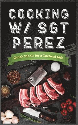 N Alessandro Penington - Cooking w/ Sgt Perez "Quick Meals for a Tactical Life ", Inbunden
