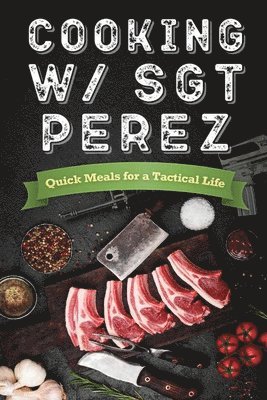 N Alessandro Penington - Cooking w/ Sgt Perez "Quick Meals for a Tactical Life", Häftad