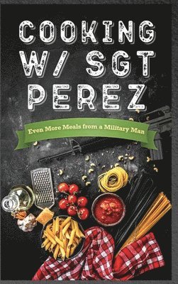 N Alessandro Penington - Cooking w/ Sgt Perez "Even More Meals from a Military Man", Inbunden