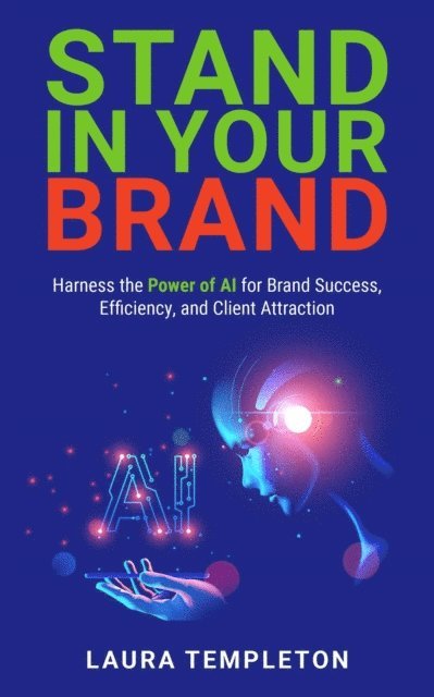 Laura Templeton - Stand In Your Brand: Harness the Power of AI for Brand Success, Efficiency, and Client Attraction, E-bok
