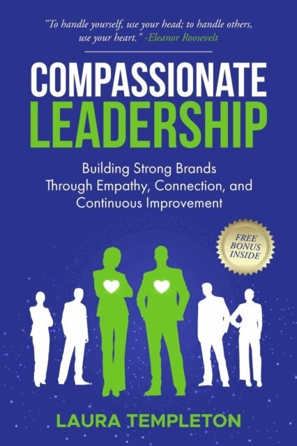 Laura Templeton - Compassionate Leadership: Building Strong Brands Through Empathy, Connection, and Continuous Improvement, E-bok