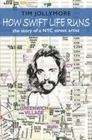 Tim Jollymore - How Swift Life Runs, the story of a New York City street artist, Häftad