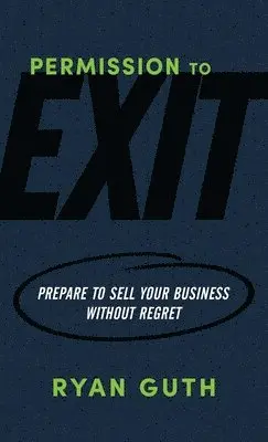 Ryan Guth - Permission to Exit: Prepare to Sell Your Business Without Regret, Häftad. Tillgänglighet: Lägg i varukorg