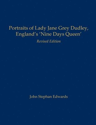 John Stephan Edwards - Portraits of Lady Jane Grey Dudley, England's 'Nine Days Queen', Häftad