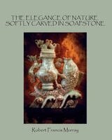 Robert Francis Murray - Elegance of Nature Softly Carved in Soapstone, Häftad