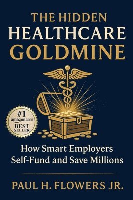 Jr. Flowers, Paul H., Paul H Flowers Jr - The Hidden Healthcare Goldmine: How Smart Employers Self-Fund and Save Millions, Häftad. Tillgänglighet: Tillfälligt slut