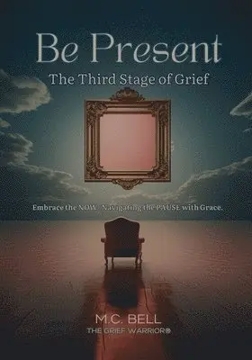 M C Bell - Be Present The Third Stages of Grief, Häftad. Tillgänglighet: Lägg i varukorg