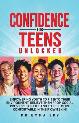Emma Sky - Confidence for Teens Unlocked Empowering Youth to Fit Into Their Environment, Relieve Them from Social Pressures of Life, and to Feel More Comfortable in Their Own Skin!, Häftad. Tillgänglighet: Tillfälligt slut