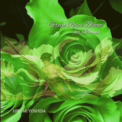 Hiromi Yoshida - Green Roses Bloom for Icarus, Häftad