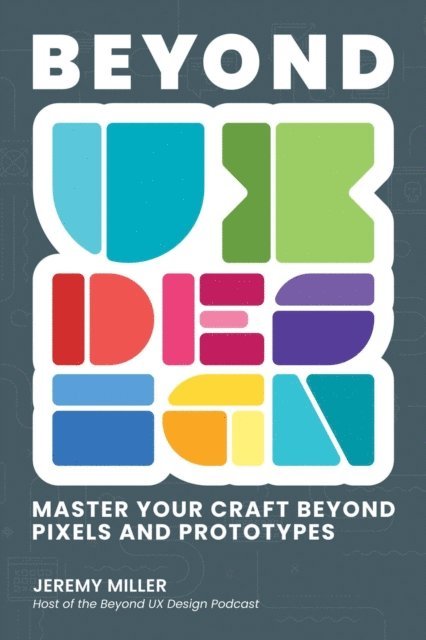 Jeremy miller - Beyond UX Design: Master Your Craft Beyond Pixels and Prototypes, E-bok