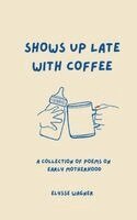 Elysse Wagner - Shows Up Late With Coffee, Häftad