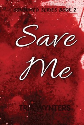 Tris Wynters - Save Me (Consumed Series Book 2), Häftad