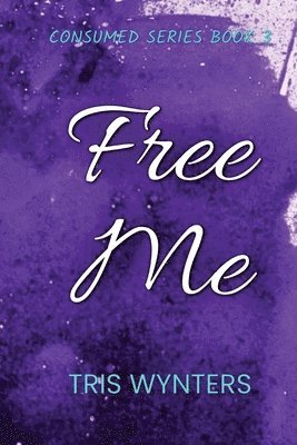 Tris Wynters - Free Me (Consumed Series Book 3), Häftad