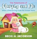 Adventures of Murphy and Me-When a Rescue Dog Finds His Forever Home