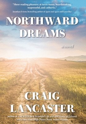 Craig Lancaster - Northward Dreams, Inbunden