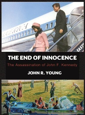 John R Young - End of Innocence - The Assassination of John F. Kennedy, Inbunden