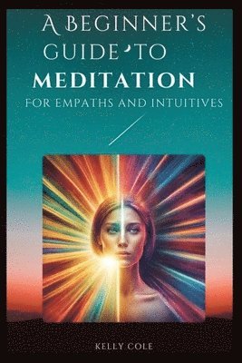 Kelly Cole - Beginner's Guide to Meditation for Empaths and Intuitives, Häftad