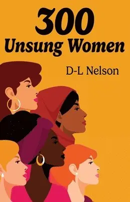 D-L Nelson - 300 Unsung Women, Häftad. Tillgänglighet: Lägg i varukorg