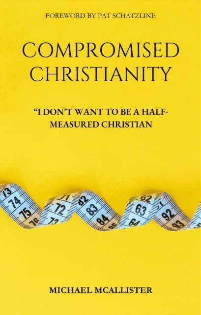 Michael McAllister - Compromised Christianity: I Don't Want To Be A Half-Measured Christian, E-bok. Tillgänglighet: Lägg i varukorg