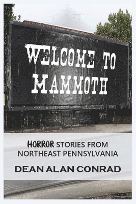 Dean A. Conrad - Welcome to Mammoth Tales of Horror in Northeastern Pennsylvania, Häftad
