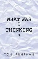 Toni Fuhrman - What Was I Thinking?, Häftad. Tillgänglighet: Lägg i varukorg
