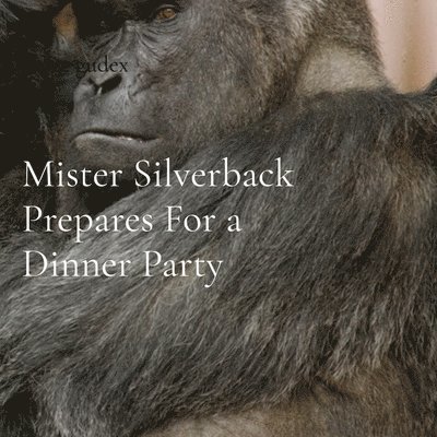 Renee Gudex - Mister Silverback Prepares For a Dinner Party, Häftad