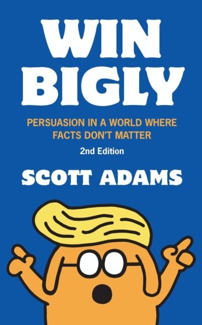 Scott Adams - Win Bigly: Persuasion in a World Where Facts Don't Matter, E-bok