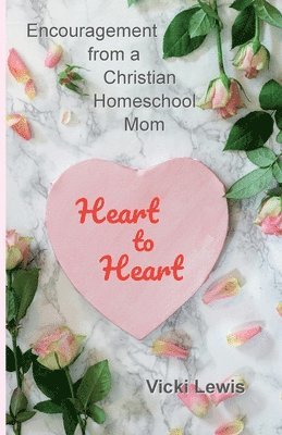 Vicki Lewis - Heart to Heart: Encouragement from a Christian Homeschool Mom, Häftad