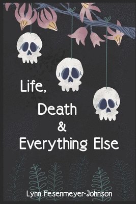 Lynn Fesenmeyer-Johnson - Life, Death, and Everything Else, Häftad