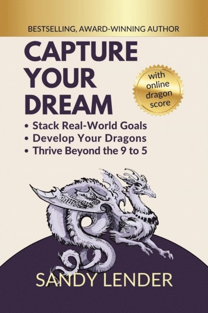 Sandy Lender - Capture Your Dream: Stack Real-World Goals, Develop Your Dragons, Thrive Beyond the 9 to 5, E-bok