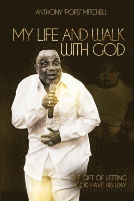 Anthony Mitchell - My Life and Walk With God: The Gift of Letting God Have His Way, Häftad