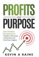Kevin A Rains - Profits and Purpose, Inbunden
