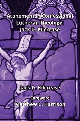 Jack D Kilcrease, Dennis E McFadden - Atonement in Confessional Lutheran Theology, Häftad