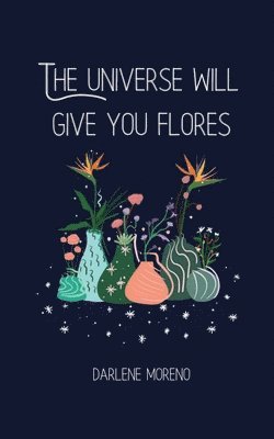 Darlene Moreno - Universe will give you Flores, Häftad