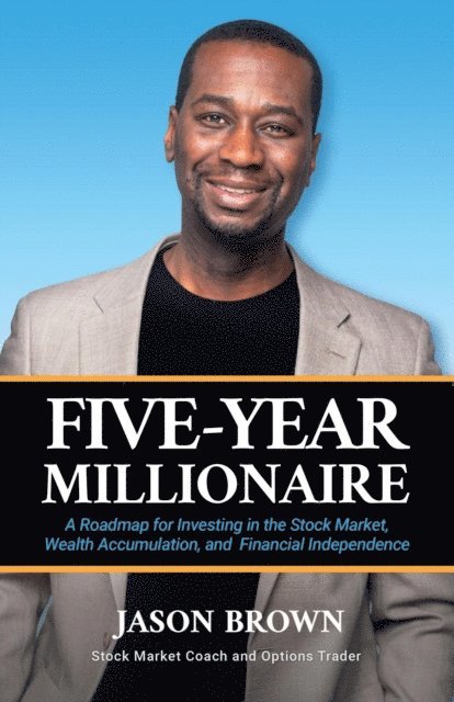 Jason Brown - Five-Year Millionaire: A Roadmap for Investing in the Stock Market, Wealth Accumulation, and Financial Independence, E-bok