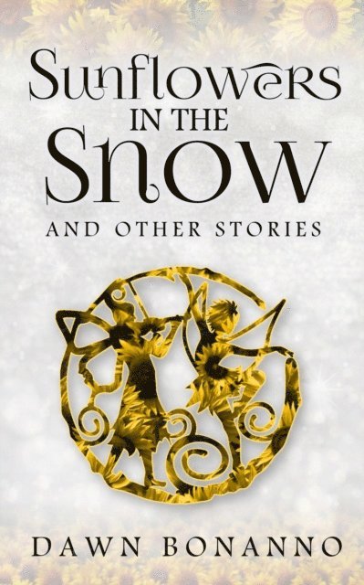 Dawn Bonanno - Sunflowers In The Snow & Other Stories, E-bok