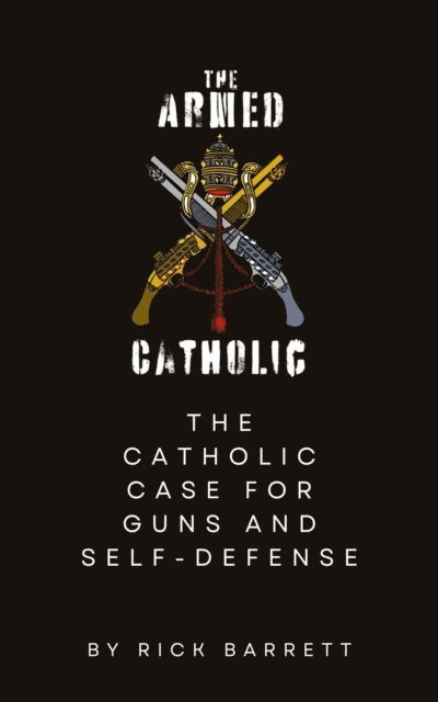 Rick Barrett - Armed Catholic The Catholic Case for Guns and Self-Defense, E-bok