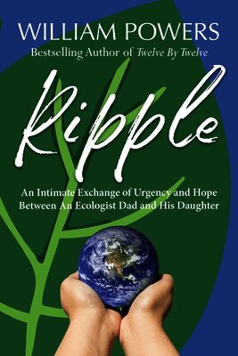 William Powers - Ripple: An Intimate Exchange of Urgency and Hope Between an Ecologist Dad and His Daughter, Häftad