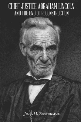 Jack M Beermann - Chief Justice Abraham Lincoln and the End of Reconstruction, Häftad. Tillgänglighet: Lägg i varukorg