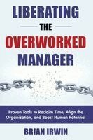 Brian Irwin - Liberating the Overworked Manager, Häftad. Tillgänglighet: Lägg i varukorg