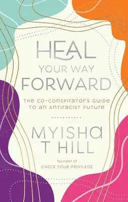 Myisha T. Hill - Heal Your Way Forward: The Co-Conspirator's Guide to an Antiracist Future, Häftad. Tillgänglighet: Tillfälligt slut